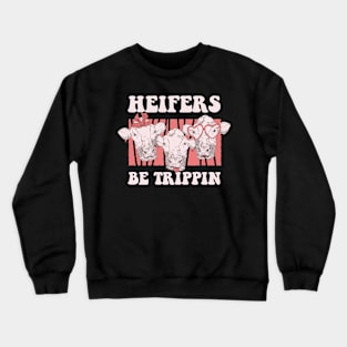 Heifers Be Trippin Funny Cow Gift Crewneck Sweatshirt